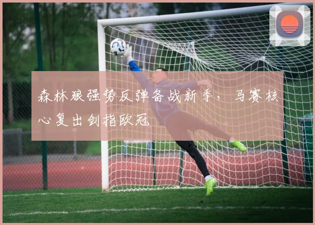 森林狼强势反弹备战新季,马赛核心复出剑指欧冠